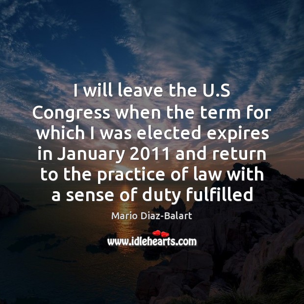 I will leave the U.S Congress when the term for which Mario Diaz-Balart Picture Quote