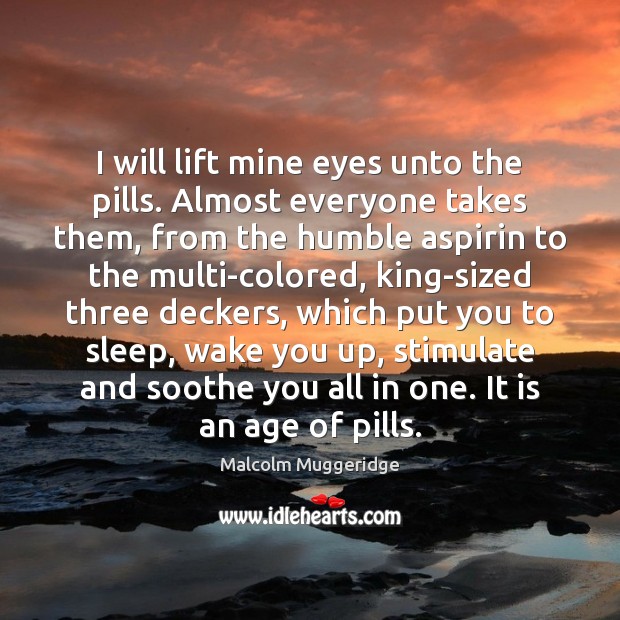 I will lift mine eyes unto the pills. Almost everyone takes them, Image