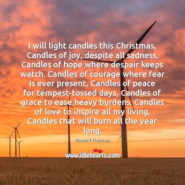 I will light candles this Christmas, Candles of joy, despite all sadness, Howard Thurman Picture Quote
