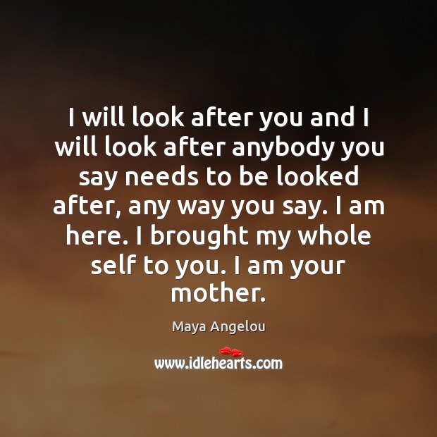 I will look after you and I will look after anybody you Maya Angelou Picture Quote