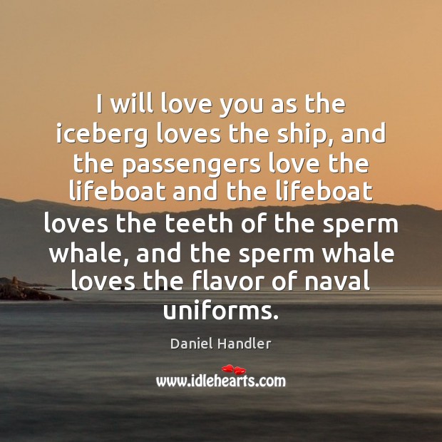 I will love you as the iceberg loves the ship, and the Daniel Handler Picture Quote
