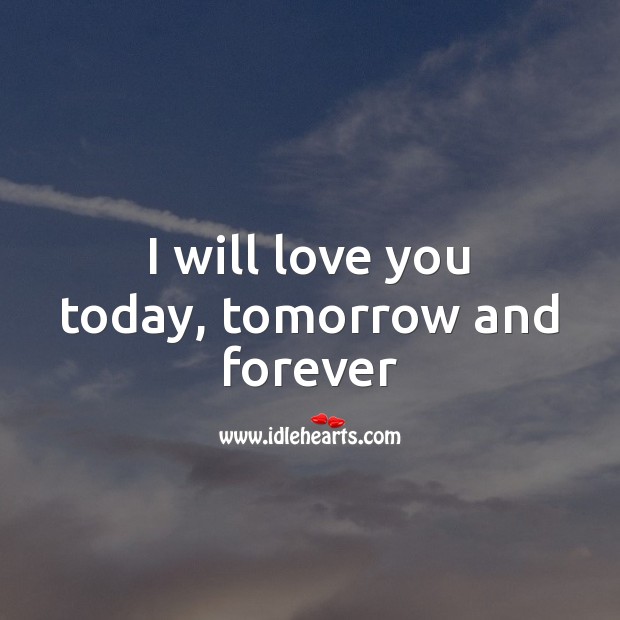 I will love you today, tomorrow and forever Image