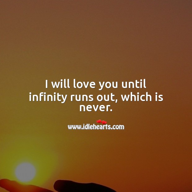 I will love you until infinity runs out, which is never. Love Forever Quotes Image