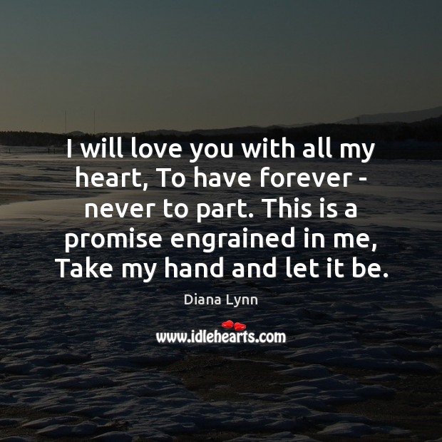 I will love you with all my heart, To have forever – Diana Lynn Picture Quote