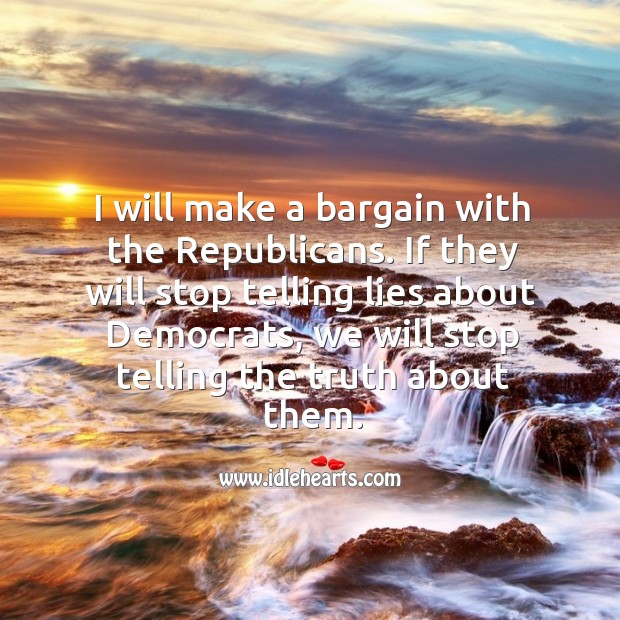 I will make a bargain with the republicans. Image