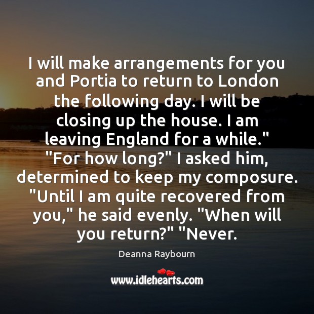 I will make arrangements for you and Portia to return to London Deanna Raybourn Picture Quote