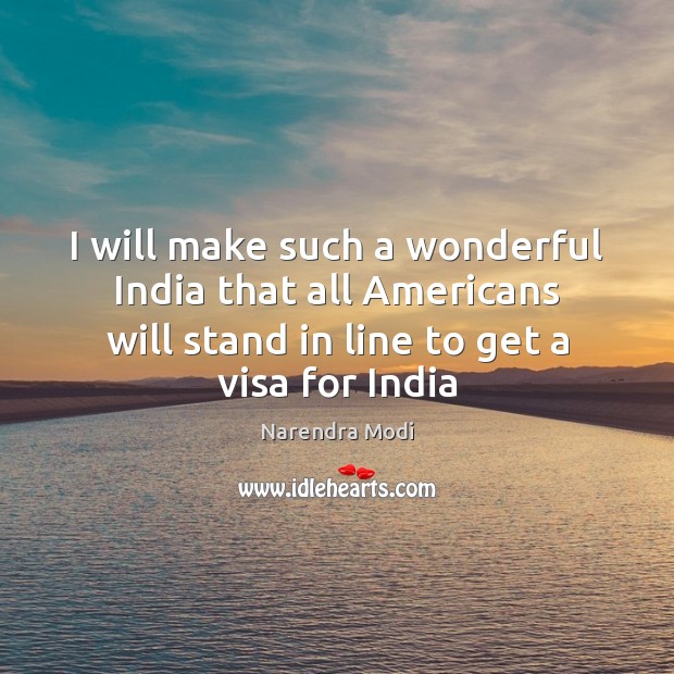 I will make such a wonderful India that all Americans will stand Narendra Modi Picture Quote