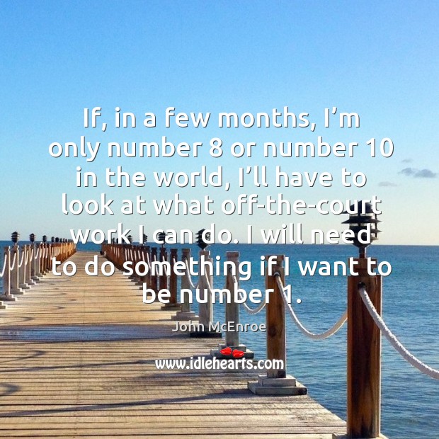 I will need to do something if I want to be number 1. John McEnroe Picture Quote