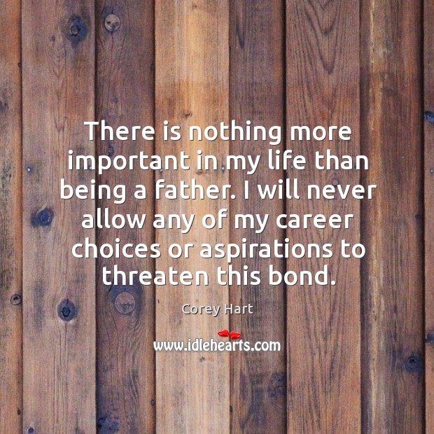 I will never allow any of my career choices or aspirations to threaten this bond. Corey Hart Picture Quote