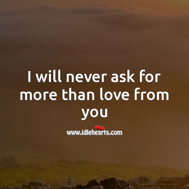 I will never ask for more than love from you Valentine’s Day Messages Image