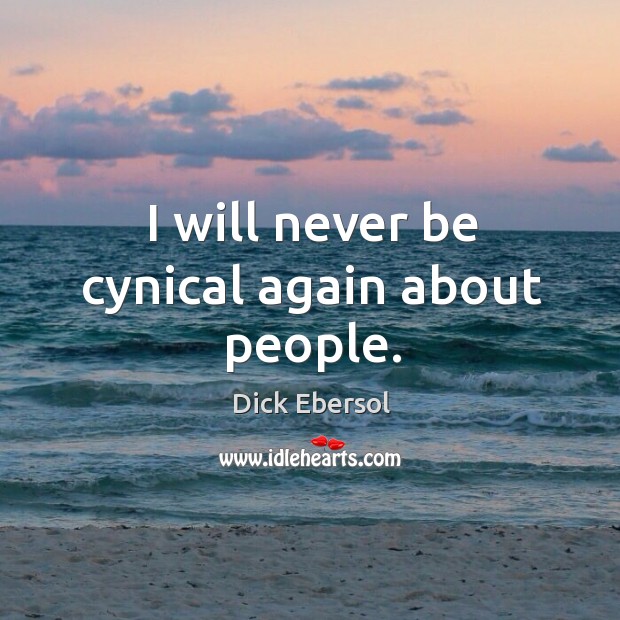 I will never be cynical again about people. Dick Ebersol Picture Quote