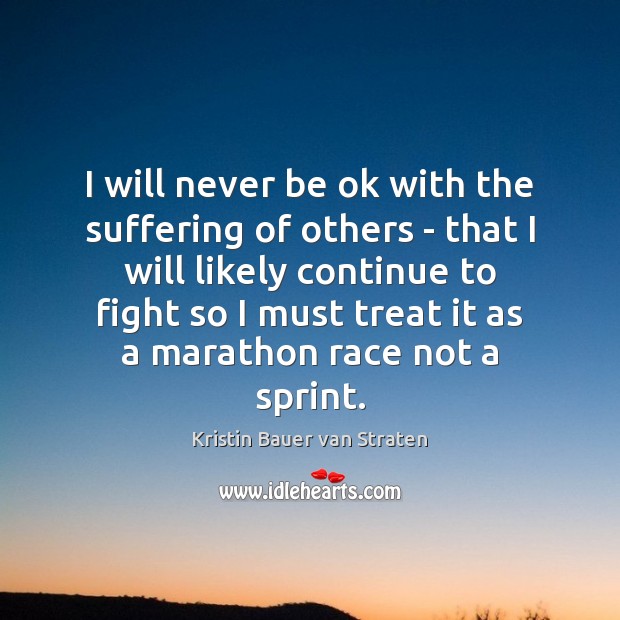 I will never be ok with the suffering of others – that Image