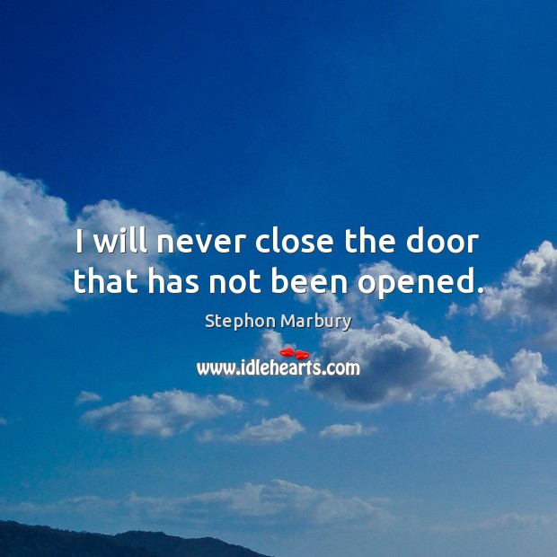 I will never close the door that has not been opened. Stephon Marbury Picture Quote