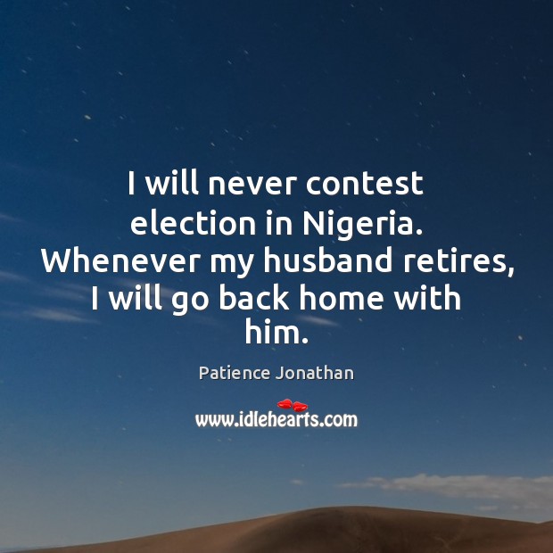I will never contest election in Nigeria. Whenever my husband retires, I Image
