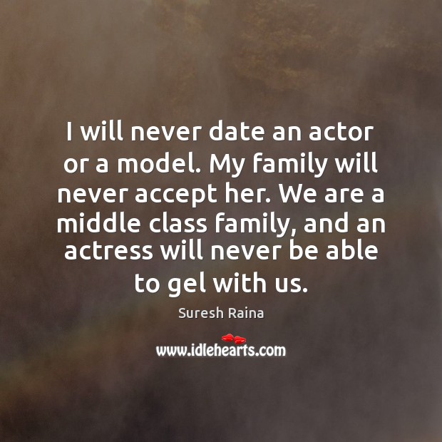 I will never date an actor or a model. My family will Suresh Raina Picture Quote
