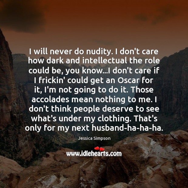 I will never do nudity. I don’t care how dark and intellectual Jessica Simpson Picture Quote