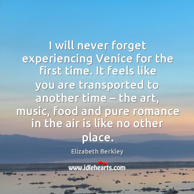 I will never forget experiencing venice for the first time. It feels like you are transported Elizabeth Berkley Picture Quote