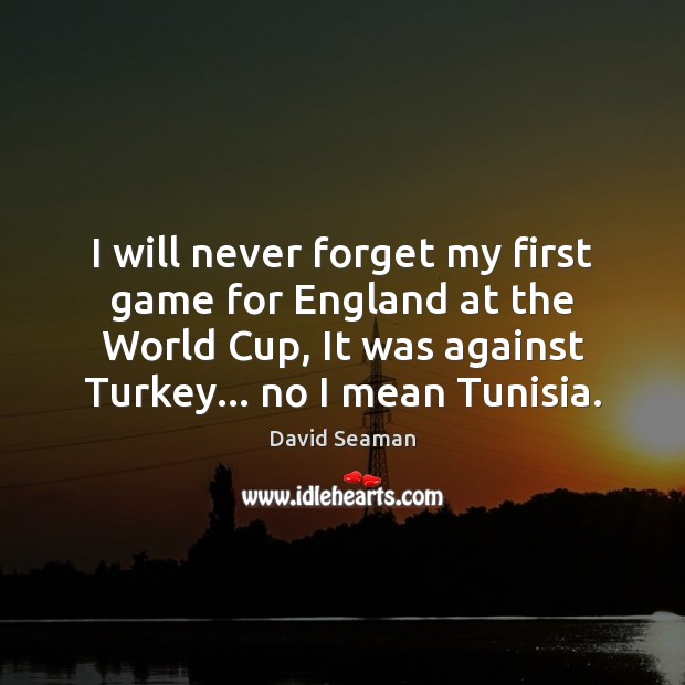 I will never forget my first game for England at the World David Seaman Picture Quote