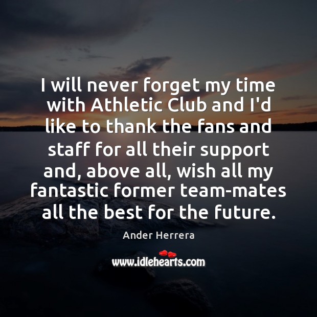 I will never forget my time with Athletic Club and I’d like Ander Herrera Picture Quote