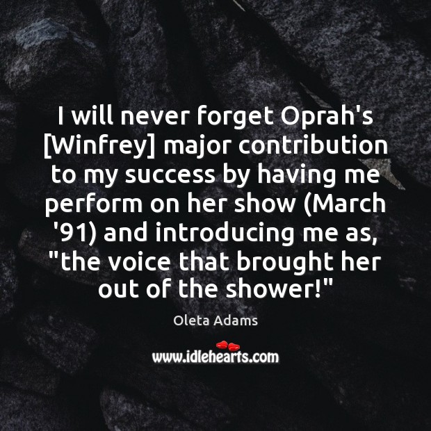 I will never forget Oprah’s [Winfrey] major contribution to my success by Oleta Adams Picture Quote