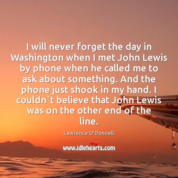 I will never forget the day in Washington when I met John Lawrence O’Donnell Picture Quote