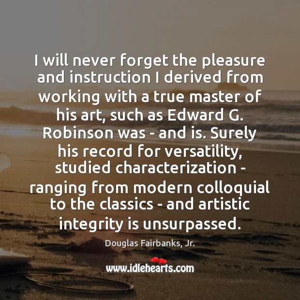I will never forget the pleasure and instruction I derived from working Integrity Quotes Image