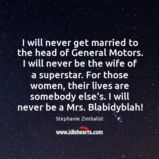 I will never get married to the head of General Motors. I Stephanie Zimbalist Picture Quote
