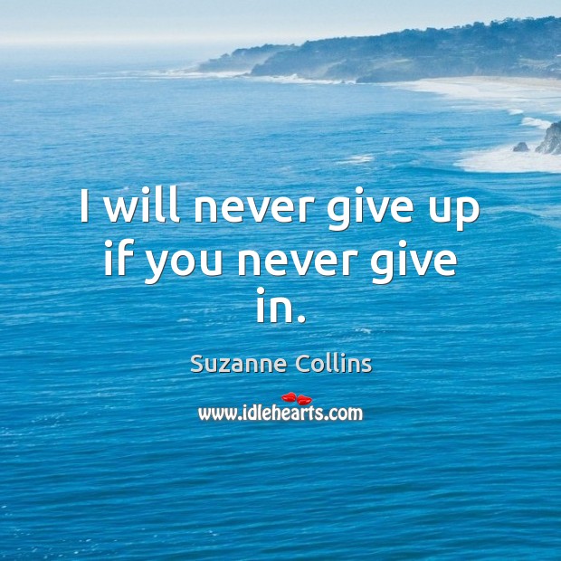 I will never give up if you never give in. Never Give Up Quotes Image