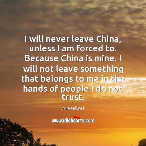 I will never leave China, unless I am forced to. Because China Image