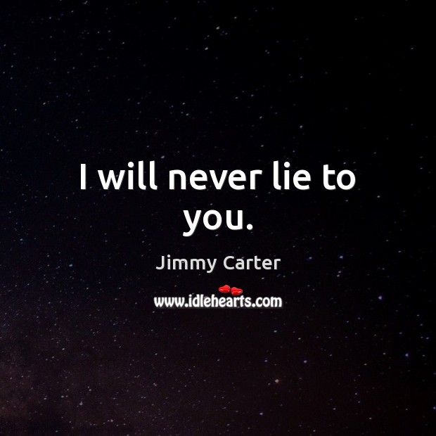 I will never lie to you. Jimmy Carter Picture Quote