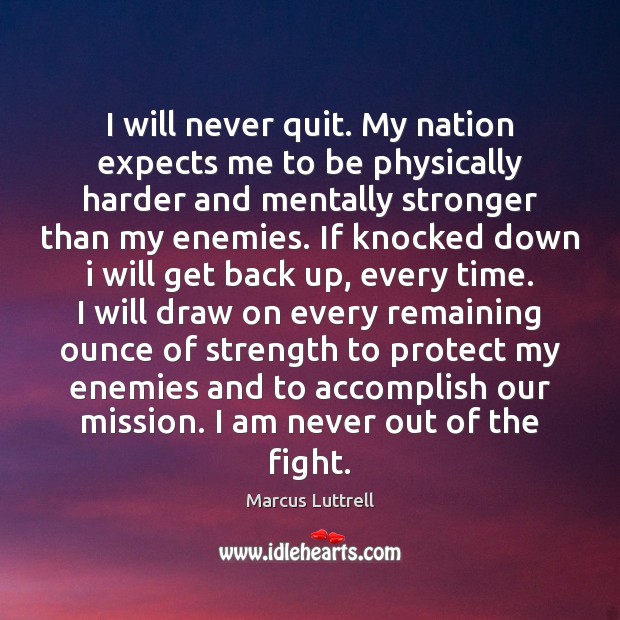 I will never quit. My nation expects me to be physically harder Marcus Luttrell Picture Quote