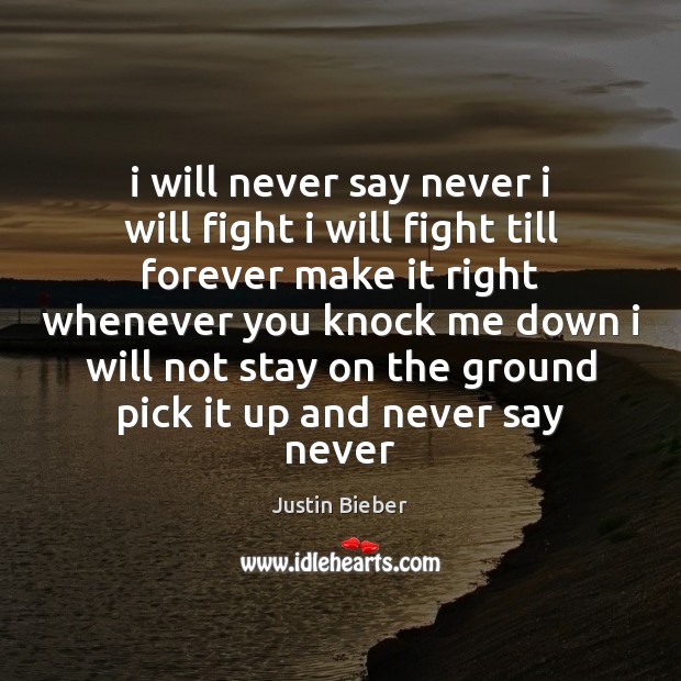 I will never say never i will fight i will fight till Justin Bieber Picture Quote