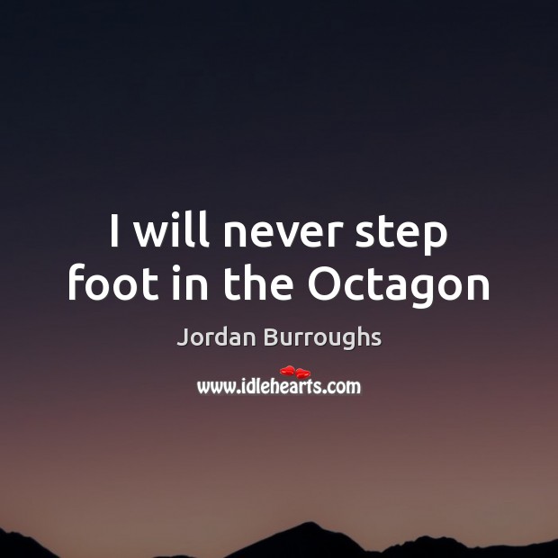 I will never step foot in the Octagon Jordan Burroughs Picture Quote