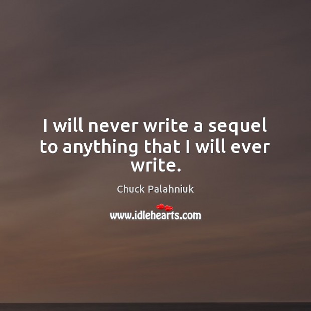 I will never write a sequel to anything that I will ever write. Chuck Palahniuk Picture Quote