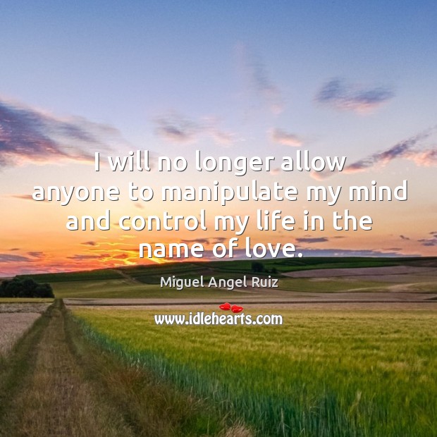 I will no longer allow anyone to manipulate my mind and control Miguel Angel Ruiz Picture Quote