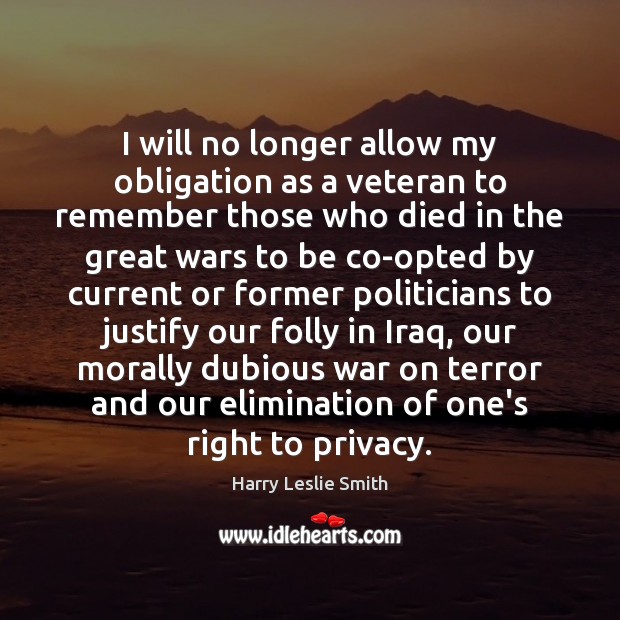 I will no longer allow my obligation as a veteran to remember Harry Leslie Smith Picture Quote