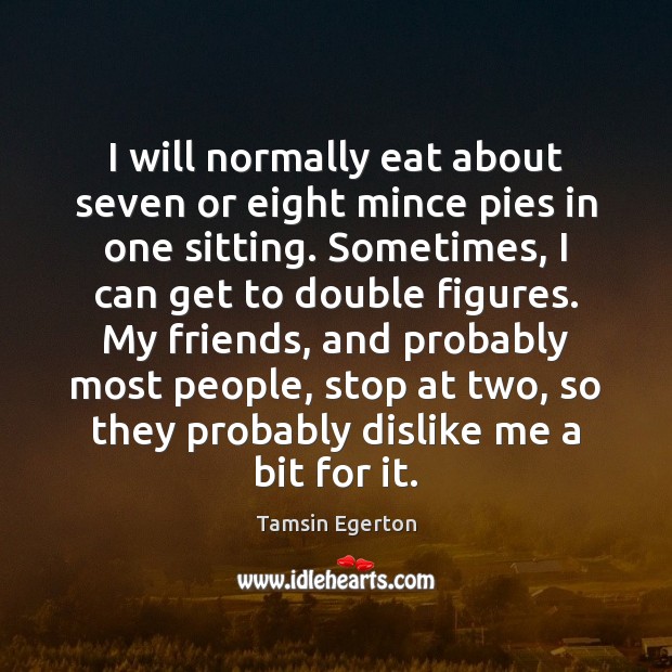 I will normally eat about seven or eight mince pies in one Tamsin Egerton Picture Quote
