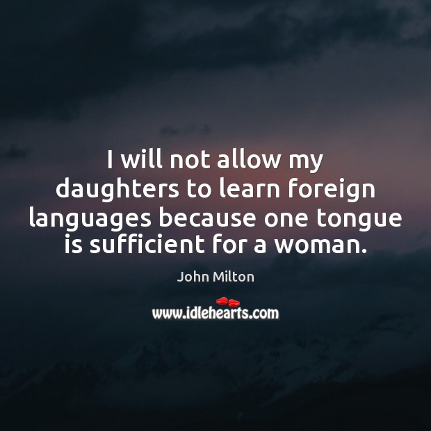 I will not allow my daughters to learn foreign languages because one John Milton Picture Quote