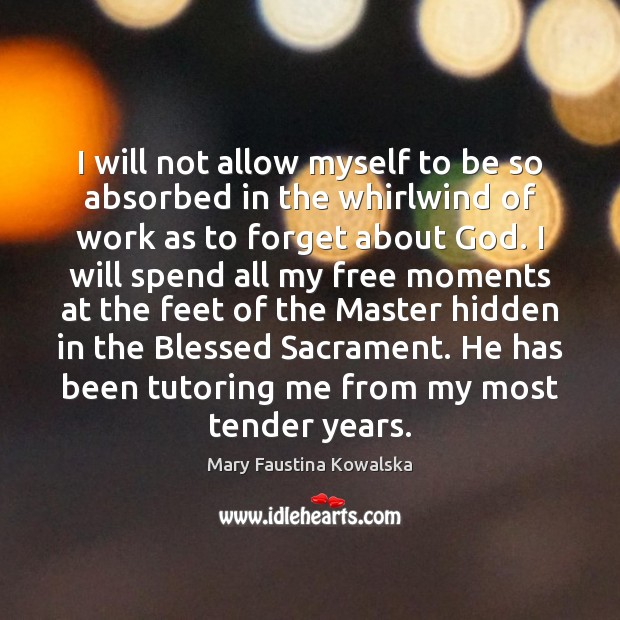 I will not allow myself to be so absorbed in the whirlwind Mary Faustina Kowalska Picture Quote