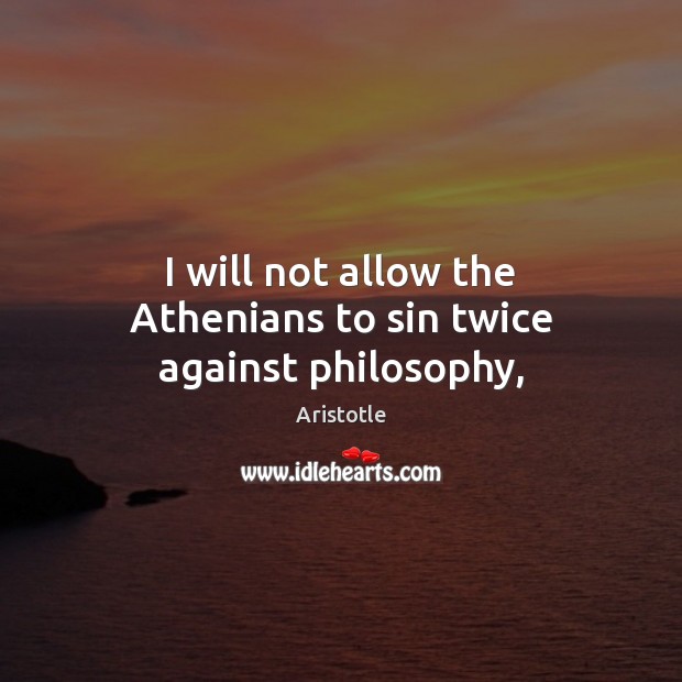 I will not allow the Athenians to sin twice against philosophy, Image