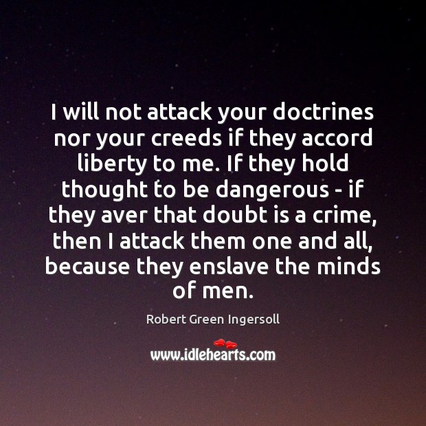 I will not attack your doctrines nor your creeds if they accord Image