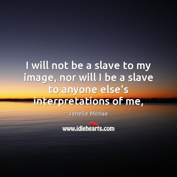 I will not be a slave to my image, nor will I Janelle Monae Picture Quote