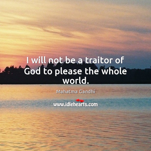 I will not be a traitor of God to please the whole world. Image