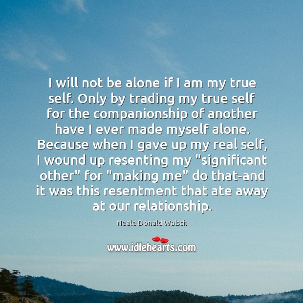 I will not be alone if I am my true self. Only Neale Donald Walsch Picture Quote