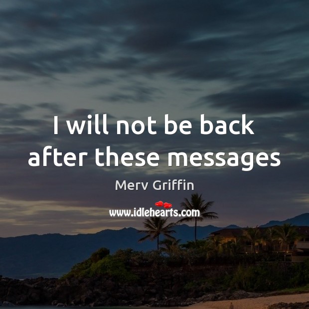 I will not be back after these messages Image
