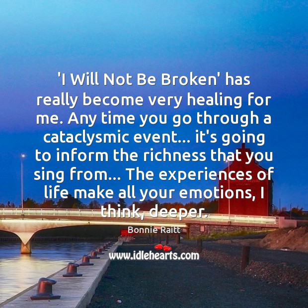 ‘I Will Not Be Broken’ has really become very healing for me. Bonnie Raitt Picture Quote