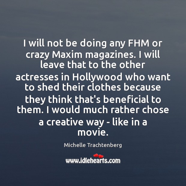 I will not be doing any FHM or crazy Maxim magazines. I Michelle Trachtenberg Picture Quote