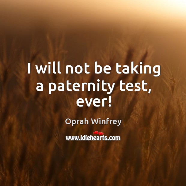 I will not be taking a paternity test, ever! Image