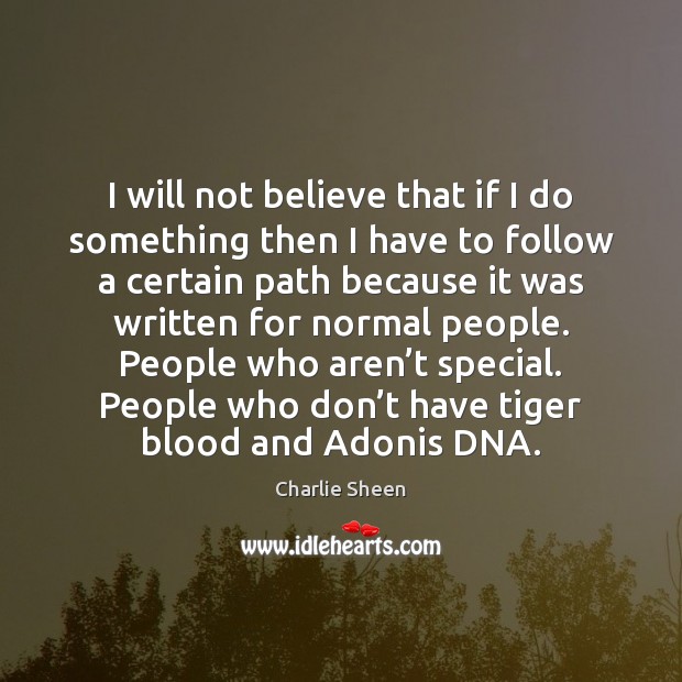 I will not believe that if I do something then I have Charlie Sheen Picture Quote