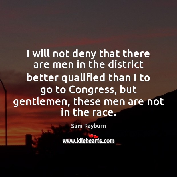 I will not deny that there are men in the district better Image